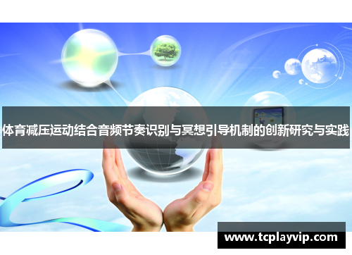 体育减压运动结合音频节奏识别与冥想引导机制的创新研究与实践